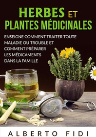 Herbes et plantes médicinales. Enseigne comment traiter toute maladie ou trouble et comment préparer les médicaments dans la famille - Librerie.coop