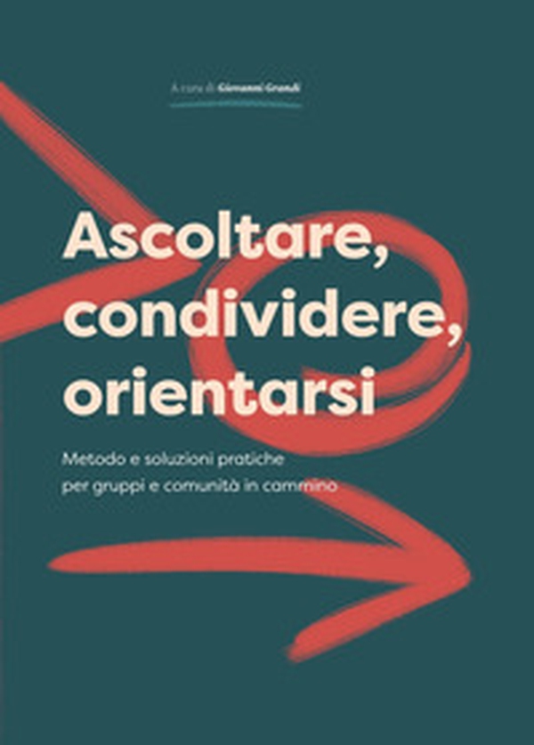 Ascoltare, condividere, orientarsi. Metodo e soluzioni pratiche per gruppi e comunità in cammino - Librerie.coop Ascoltare, condividere, orientarsi. Metodo e soluzioni pratiche per gruppi e comunità in cammino - Librerie.coop