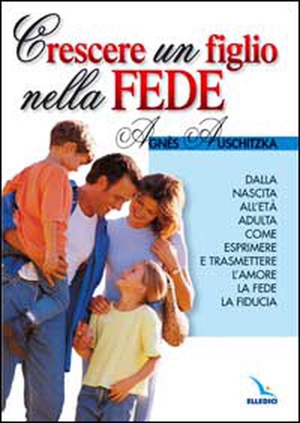 Crescere un figlio nella fede. Dalla nascita all'età adulta, come esprimere l'amore, la fede, la fiducia - Librerie.coop Crescere un figlio nella fede. Dalla nascita all'età adulta, come esprimere l'amore, la fede, la fiducia - Librerie.coop