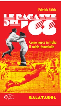 Le ragazze del '68. Come nasce in Italia il calcio femminile - Librerie.coop