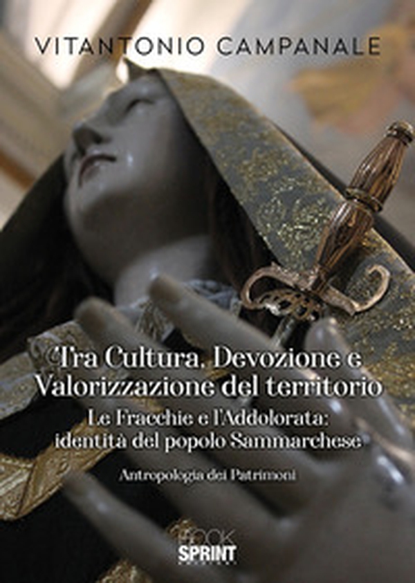 Tra cultura, devozione e valorizzazione del territorio. Le fracchie e l'Addolorata, identità del popolo sammarchese - Librerie.coop Tra cultura, devozione e valorizzazione del territorio. Le fracchie e l'Addolorata, identità del popolo sammarchese - Librerie.coop
