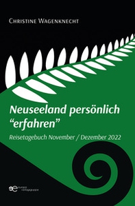 Neuseeland persönlich «erfahren». Reisetagebuch November - Dezember 2022 - Librerie.coop