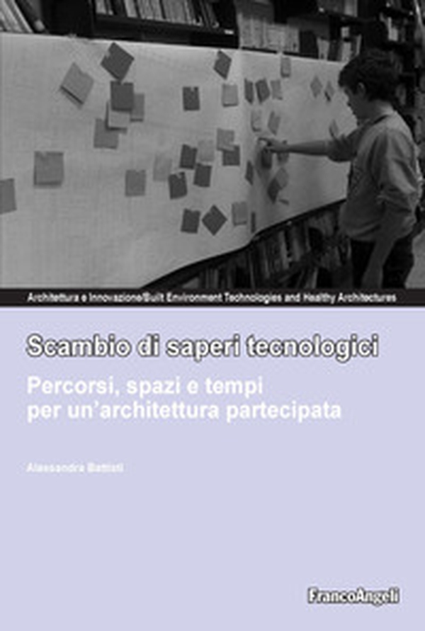 Scambio di saperi tecnologici. Percorsi, spazi e tempi per un'architettura partecipata - Librerie.coop Scambio di saperi tecnologici. Percorsi, spazi e tempi per un'architettura partecipata - Librerie.coop