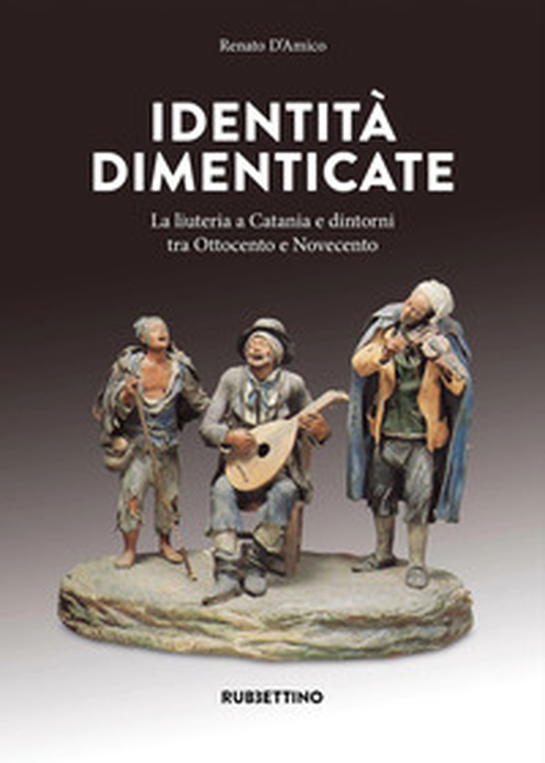 Identità dimenticate. La liuteria a Catania e dintorni tra Ottocento e Novecento - Librerie.coop Identità dimenticate. La liuteria a Catania e dintorni tra Ottocento e Novecento - Librerie.coop