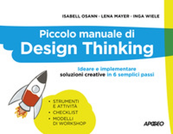 Piccolo manuale di Design Thinking. Ideare e implementare soluzioni creative in 6 semplici passi - Librerie.coop Piccolo manuale di Design Thinking. Ideare e implementare soluzioni creative in 6 semplici passi - Librerie.coop