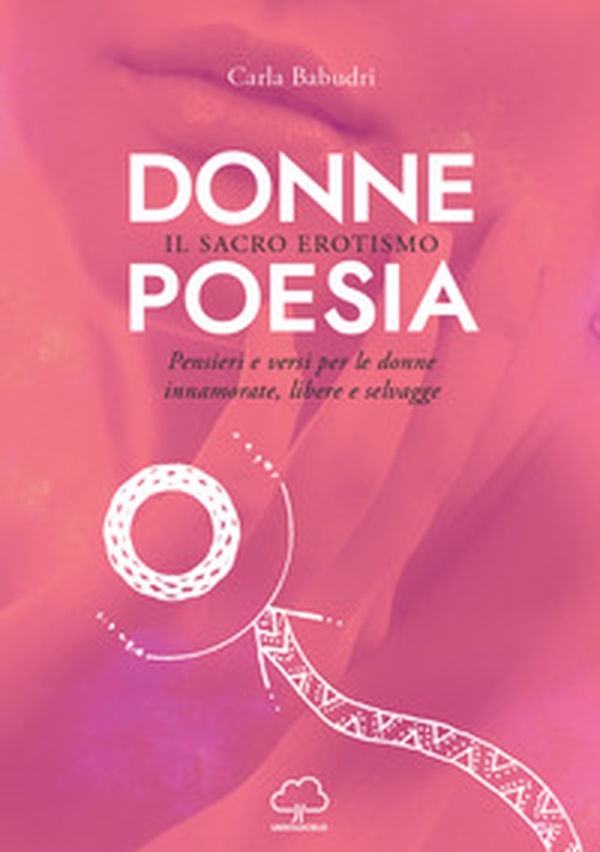 Donne poesia. Il sacro erotismo. Pensieri e versi per donne innamorate, libere e selvagge - Librerie.coop Donne poesia. Il sacro erotismo. Pensieri e versi per donne innamorate, libere e selvagge - Librerie.coop