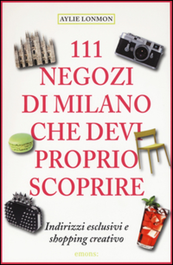 111 negozi di Milano che devi proprio scoprire - Librerie.coop 111 negozi di Milano che devi proprio scoprire - Librerie.coop
