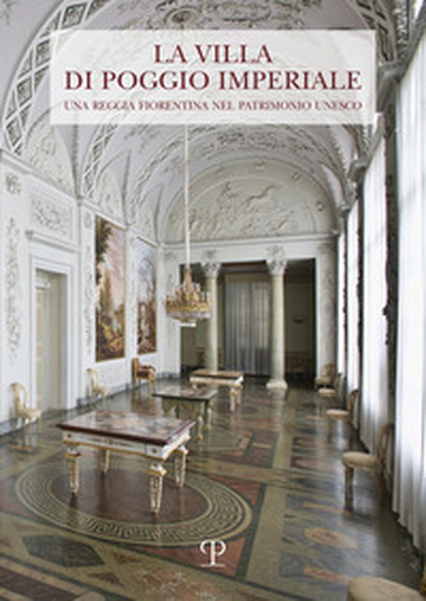 La Villa di Poggio Imperiale. Una reggia fiorentina nel patrimonio Unesco - Librerie.coop La Villa di Poggio Imperiale. Una reggia fiorentina nel patrimonio Unesco - Librerie.coop