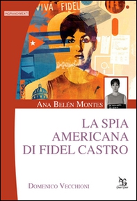 Ana Belén Montes. La spia americana di Fidel Castro - Librerie.coop