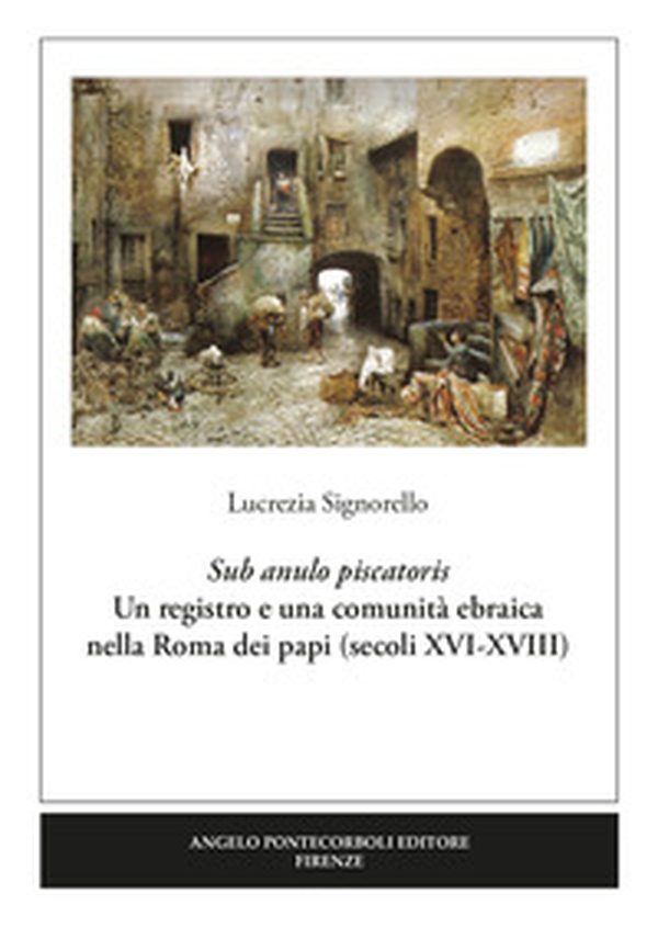 Sub anulo piscatoris. Un registro e una comunità ebraica nella Roma dei papi (secoli XVI-XVIII) - Librerie.coop Sub anulo piscatoris. Un registro e una comunità ebraica nella Roma dei papi (secoli XVI-XVIII) - Librerie.coop