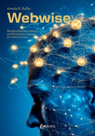 Webwise. Blending Business Mastery and Persuasive Language for Online Success - Librerie.coop