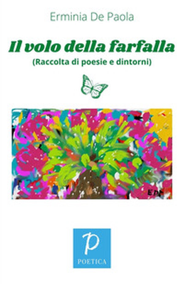Il volo della farfalla. (Raccolta di poesie e dintorni) - Librerie.coop Il volo della farfalla. (Raccolta di poesie e dintorni) - Librerie.coop