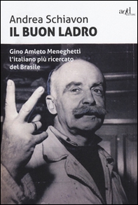 Il buon ladro. Gino Amleto Meneghetti l'italiano più ricercato del Brasile - Librerie.coop