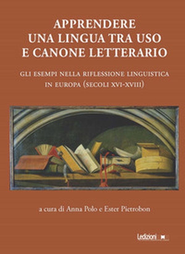 Apprendere una lingua tra uso e canone letterario. Gli esempi nella riflessione linguistica in Europa (secoli XVI-XVIII) - Librerie.coop Apprendere una lingua tra uso e canone letterario. Gli esempi nella riflessione linguistica in Europa (secoli XVI-XVIII) - Librerie.coop