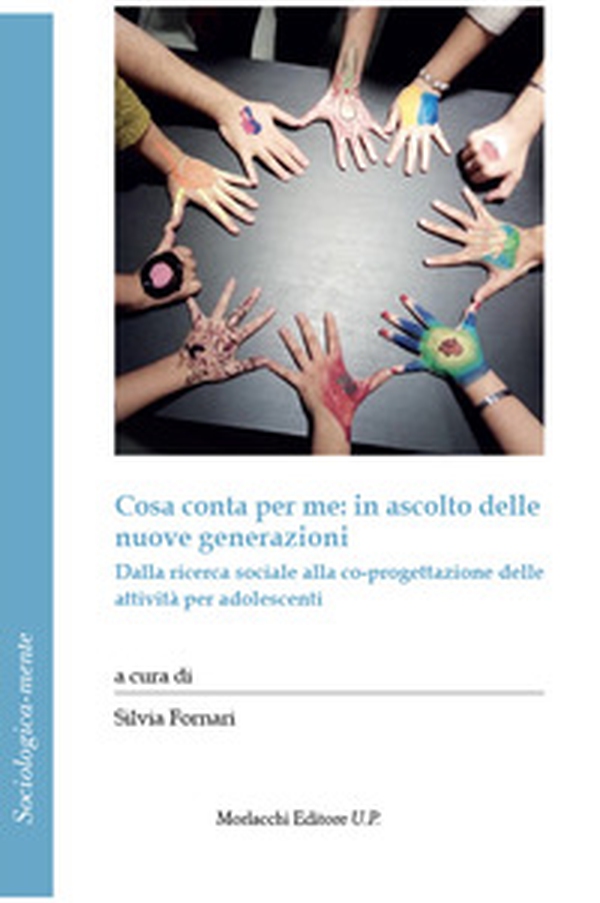 Cosa conta per me: in ascolto delle nuove generazioni. Dalla ricerca sociale alla co-progettazione delle attività per adolescenti - Librerie.coop Cosa conta per me: in ascolto delle nuove generazioni. Dalla ricerca sociale alla co-progettazione delle attività per adolescenti - Librerie.coop
