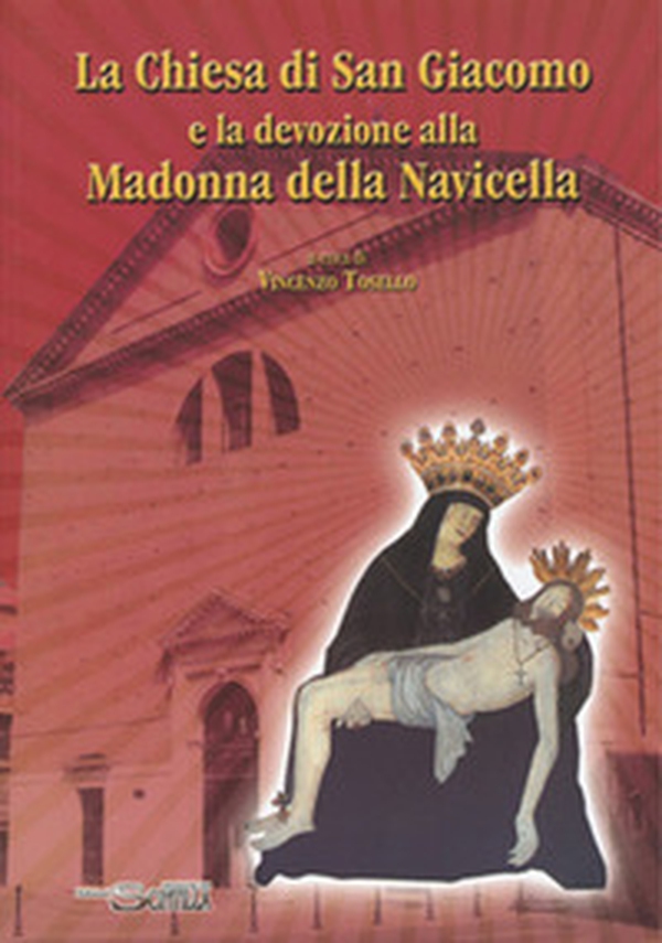 La Chiesa di San Giacomo e la devozione alla Madonna della Navicella - Librerie.coop La Chiesa di San Giacomo e la devozione alla Madonna della Navicella - Librerie.coop