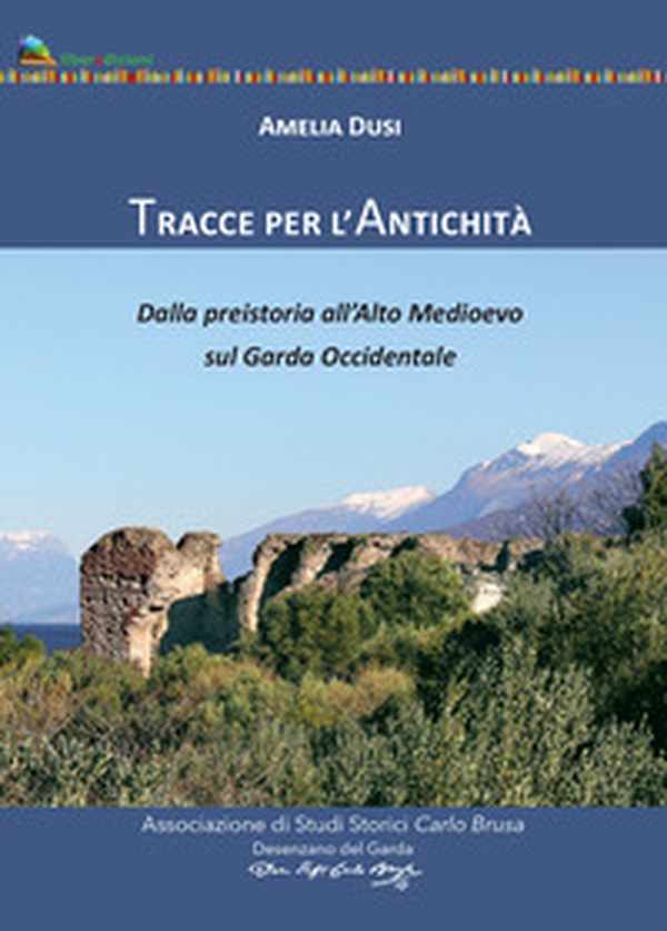 Tracce per l'antichità. Dalla Preistoria all'alto Medioevo sul Garda Occidentale - Librerie.coop Tracce per l'antichità. Dalla Preistoria all'alto Medioevo sul Garda Occidentale - Librerie.coop
