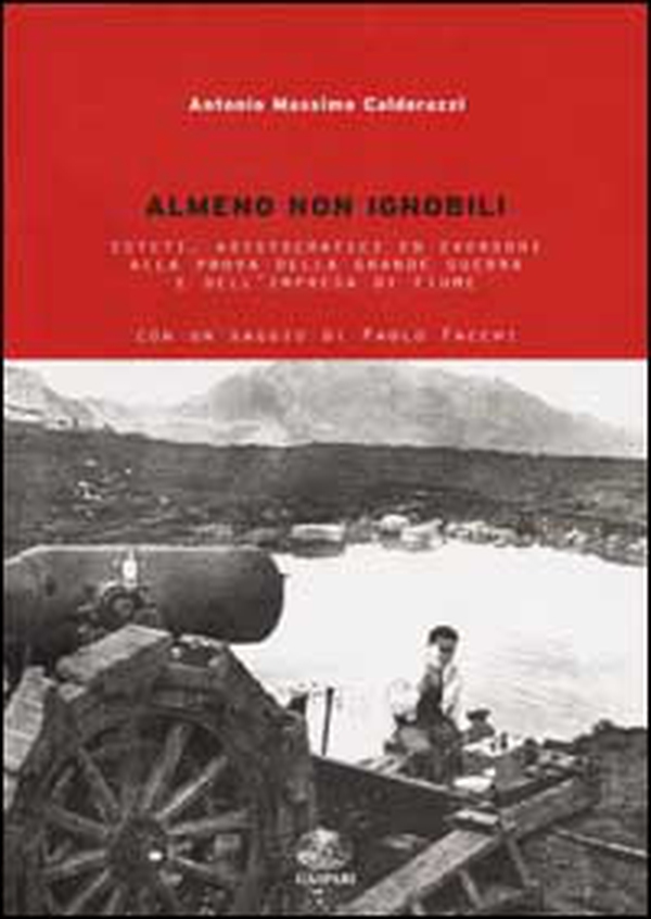 Almeno non ignobili. Esteti, aristocratici ed eversori alla prova della grande guerra e dell'impresa di Fiume - Librerie.coop Almeno non ignobili. Esteti, aristocratici ed eversori alla prova della grande guerra e dell'impresa di Fiume - Librerie.coop