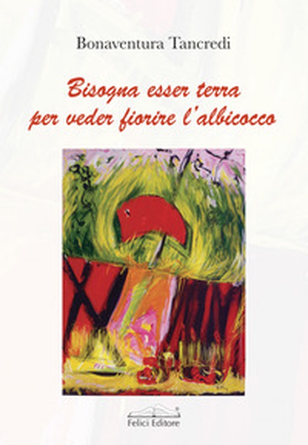 Bisogna esser terra per veder fiorire l'albicocco - Librerie.coop Bisogna esser terra per veder fiorire l'albicocco - Librerie.coop