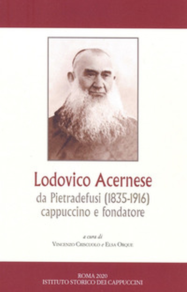 Lodovico Acernese da Pietradefusi (1835-1916) cappuccino e fondatore. Convegno di studi (Benevento, 9 giugno 2018) - Librerie.coop Lodovico Acernese da Pietradefusi (1835-1916) cappuccino e fondatore. Convegno di studi (Benevento, 9 giugno 2018) - Librerie.coop