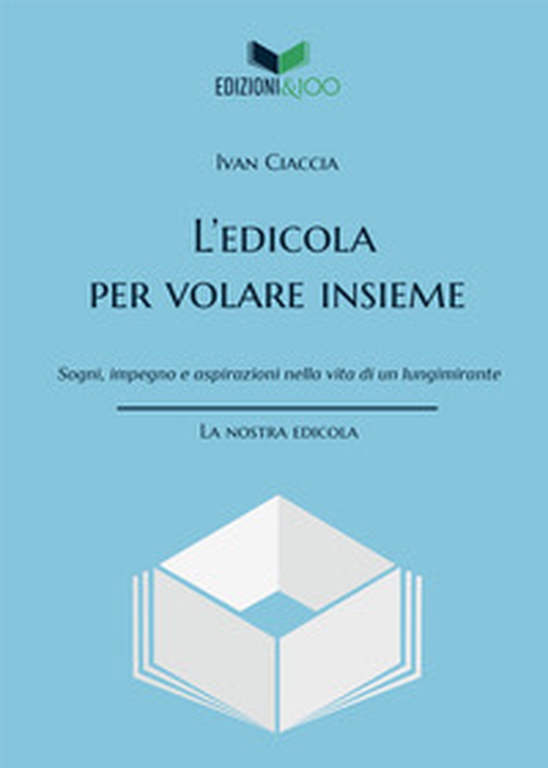 L'edicola per volare insieme. Sogni, impegno e aspirazioni nella vita di un lungimirante - Librerie.coop L'edicola per volare insieme. Sogni, impegno e aspirazioni nella vita di un lungimirante - Librerie.coop