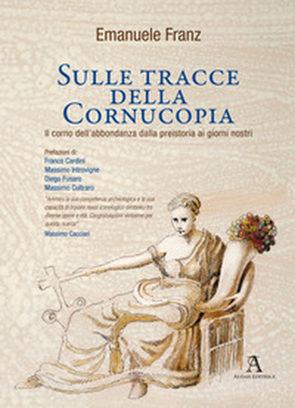 Sulle tracce della Cornucopia. Il corno dell'abbondanza dalla preistoria ai giorni nostri - Librerie.coop Sulle tracce della Cornucopia. Il corno dell'abbondanza dalla preistoria ai giorni nostri - Librerie.coop