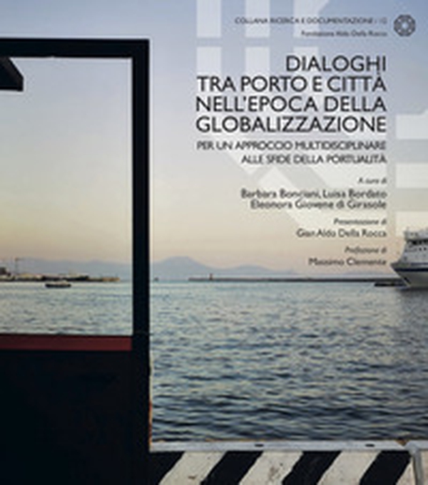 Dialoghi tra porto e città nell'epoca della globalizzazione. Per un approccio multidisciplinare alle sfide della portualità - Librerie.coop Dialoghi tra porto e città nell'epoca della globalizzazione. Per un approccio multidisciplinare alle sfide della portualità - Librerie.coop
