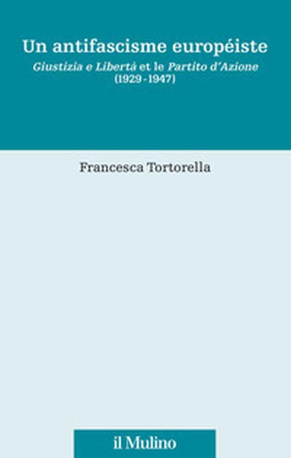Un antifascisme européiste. Giustizia e Libertà et le Partito d'Azione (1929-1947) - Librerie.coop Un antifascisme européiste. Giustizia e Libertà et le Partito d'Azione (1929-1947) - Librerie.coop