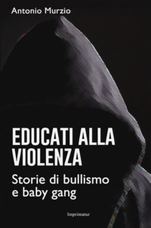Educati alla violenza. Storie di bullismo e baby gang - Librerie.coop Educati alla violenza. Storie di bullismo e baby gang - Librerie.coop