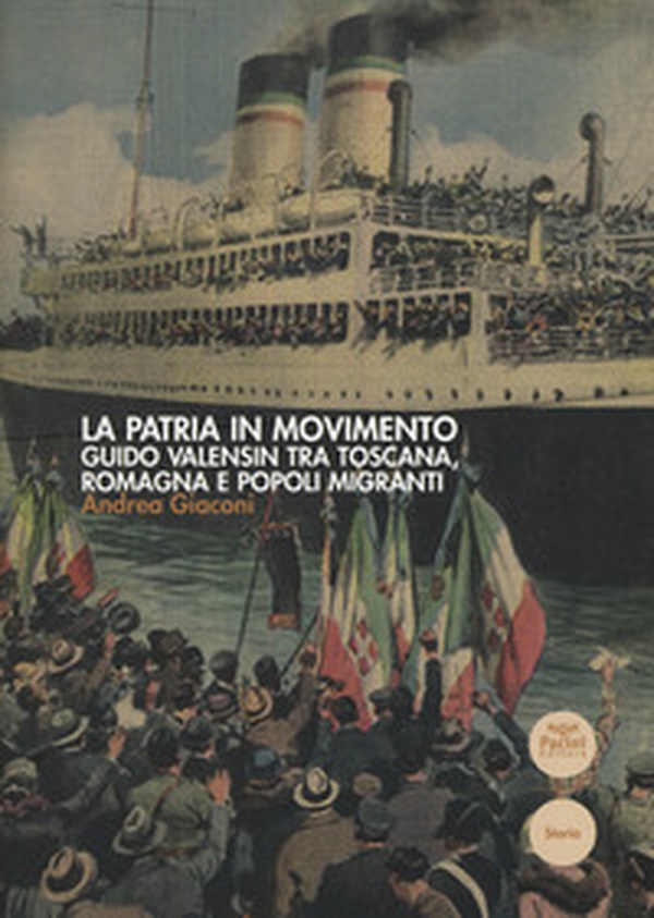 La patria in movimento. Guido Valensin tra Toscana, Romagna e popoli migranti - Librerie.coop La patria in movimento. Guido Valensin tra Toscana, Romagna e popoli migranti - Librerie.coop