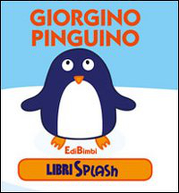 Giorgino pinguino. Libri splash - Librerie.coop Giorgino pinguino. Libri splash - Librerie.coop