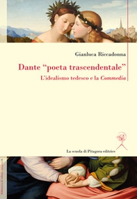 Dante «poeta trascendentale». L'idealismo tedesco e la «Commedia» - Librerie.coop