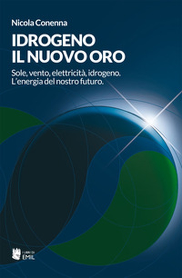 Idrogeno, il nuovo oro. Sole, vento, elettricità, idrogeno. L'energia del nostro futuro - Librerie.coop Idrogeno, il nuovo oro. Sole, vento, elettricità, idrogeno. L'energia del nostro futuro - Librerie.coop