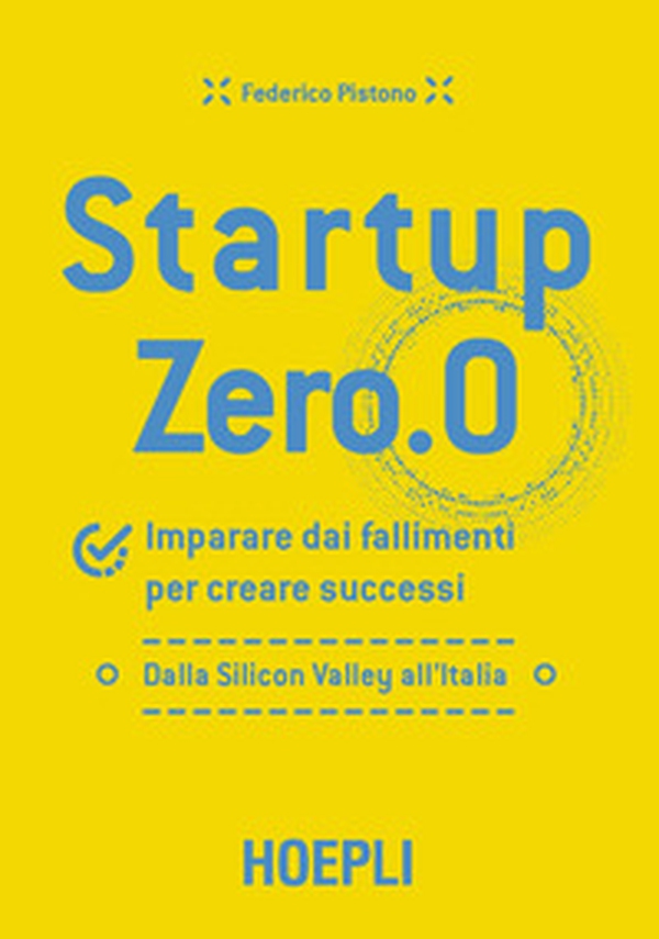 Startup zero.0. Imparare dai fallimenti per creare successi. Dalla Silicon Valley all'Italia - Librerie.coop Startup zero.0. Imparare dai fallimenti per creare successi. Dalla Silicon Valley all'Italia - Librerie.coop