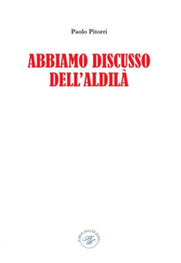 Abbiamo discusso dell'aldilà - Librerie.coop Abbiamo discusso dell'aldilà - Librerie.coop