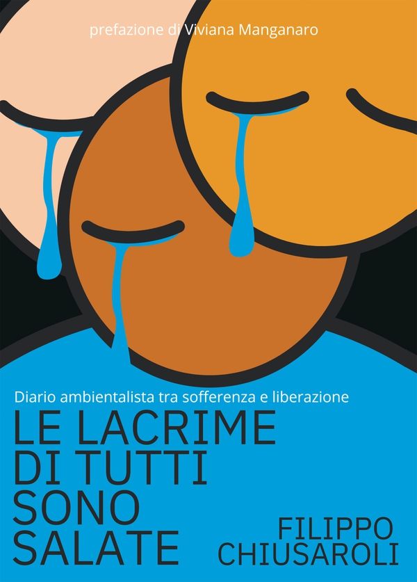 Le lacrime di tutti sono salate. Diario ambientalista tra sofferenza e liberazione - Librerie.coop Le lacrime di tutti sono salate. Diario ambientalista tra sofferenza e liberazione - Librerie.coop