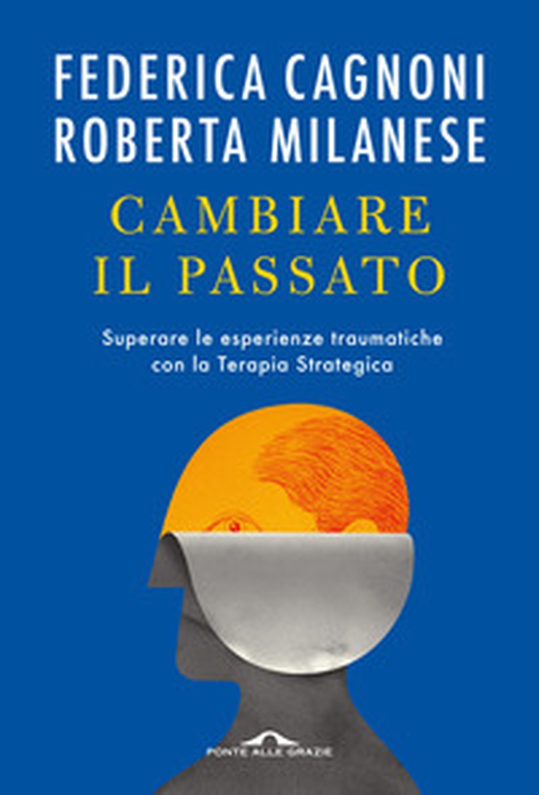 Cambiare il passato. Superare le esperienze traumatiche con la terapia strategica - Librerie.coop Cambiare il passato. Superare le esperienze traumatiche con la terapia strategica - Librerie.coop