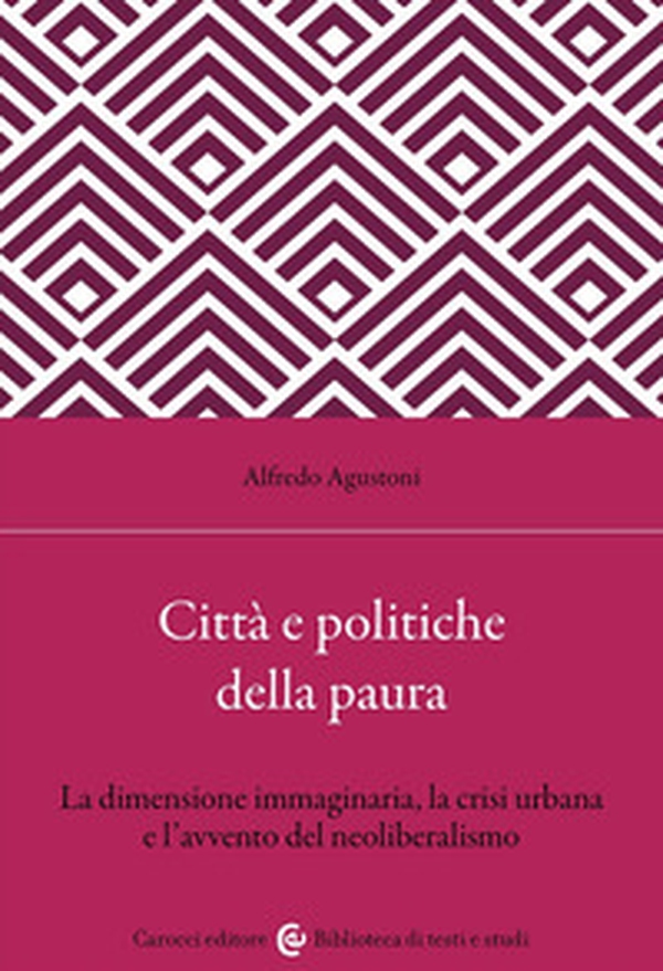 Città e politiche della paura. La dimensione immaginaria, la crisi urbana e l'avvento del neoliberalismo - Librerie.coop Città e politiche della paura. La dimensione immaginaria, la crisi urbana e l'avvento del neoliberalismo - Librerie.coop