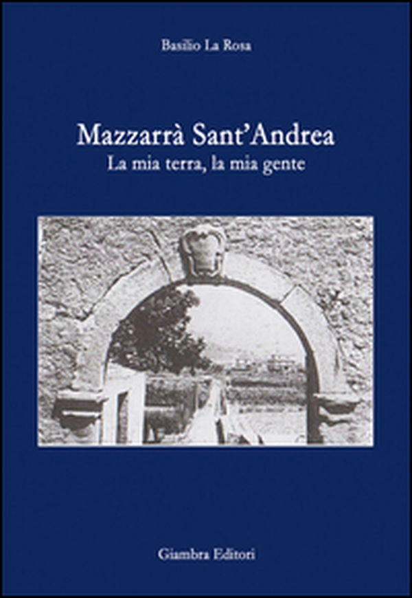 Mazzarrà Sant'Andrea. La mia terra, la mia gente - Librerie.coop Mazzarrà Sant'Andrea. La mia terra, la mia gente - Librerie.coop