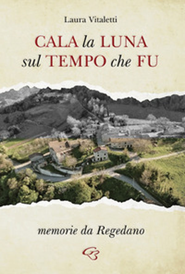 Cala la luna sul tempo che fu. Memorie da Regedano - Librerie.coop Cala la luna sul tempo che fu. Memorie da Regedano - Librerie.coop