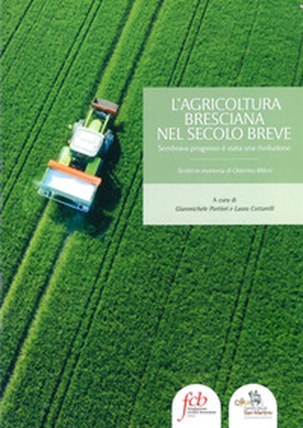 L'agricoltura bresciana nel secolo breve. Sembrava progresso è stata una rivoluzione - Librerie.coop L'agricoltura bresciana nel secolo breve. Sembrava progresso è stata una rivoluzione - Librerie.coop