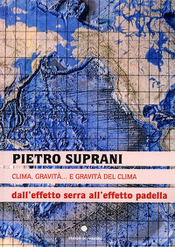 Clima, gravità... e gravità del clima. Dall'effetto serra all'effetto padella - Librerie.coop Clima, gravità... e gravità del clima. Dall'effetto serra all'effetto padella - Librerie.coop