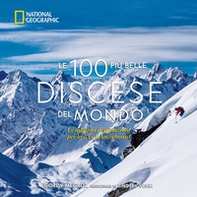 Le 100 più belle discese del mondo. National Geographic - Librerie.coop