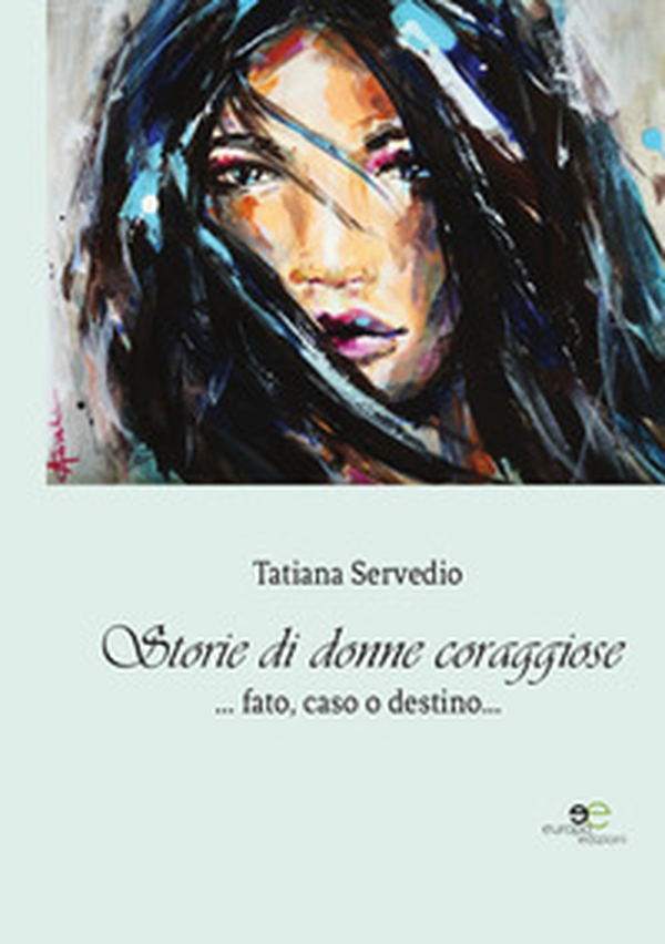 Storie di donne coraggiose. Fato, caso o destino... - Librerie.coop Storie di donne coraggiose. Fato, caso o destino... - Librerie.coop