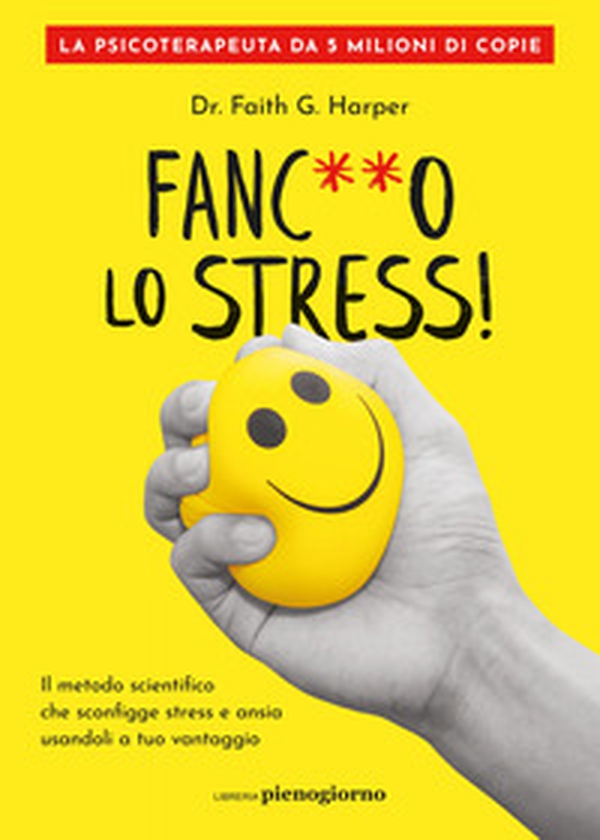 Fanc**o lo stress! Il metodo scientifico che sconfigge stress e ansia usandoli a tuo vantaggio - Librerie.coop Fanc**o lo stress! Il metodo scientifico che sconfigge stress e ansia usandoli a tuo vantaggio - Librerie.coop
