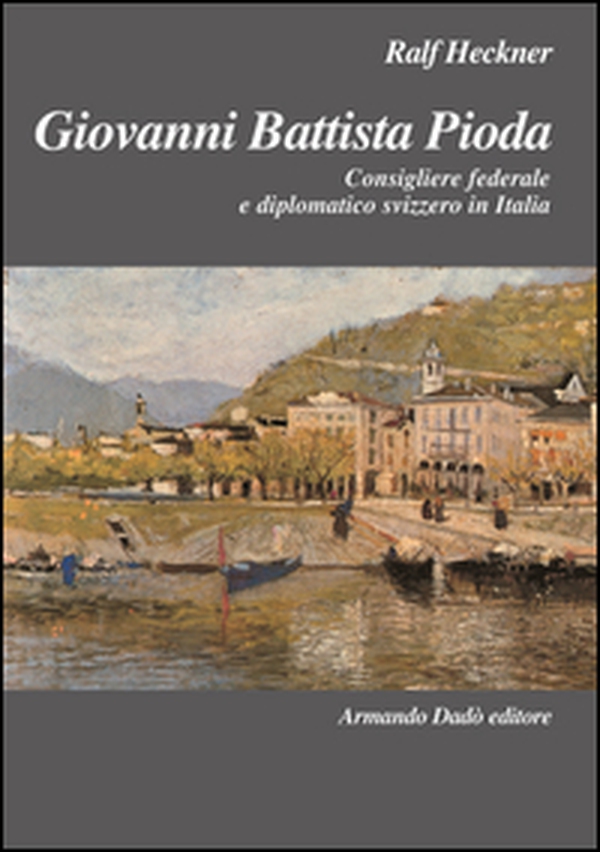 Giovanni Battista Pioda. Consigliere federale e diplomatico svizzero in Italia - Librerie.coop Giovanni Battista Pioda. Consigliere federale e diplomatico svizzero in Italia - Librerie.coop