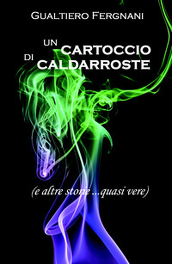 Un cartoccio di caldarroste (e altre storie... quasi vere) - Librerie.coop Un cartoccio di caldarroste (e altre storie... quasi vere) - Librerie.coop