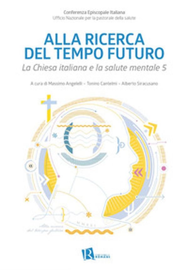 Alla ricerca del tempo futuro. La Chiesa italiana e la salute mentale 5 - Librerie.coop Alla ricerca del tempo futuro. La Chiesa italiana e la salute mentale 5 - Librerie.coop