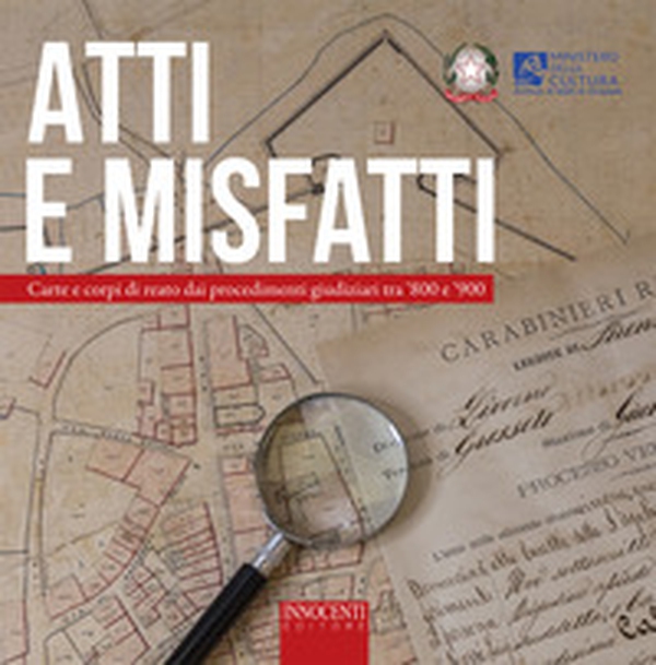 Atti e misfatti. Carte e corpi di reato dai procedimenti giudiziari tra '800 e '900 - Librerie.coop Atti e misfatti. Carte e corpi di reato dai procedimenti giudiziari tra '800 e '900 - Librerie.coop