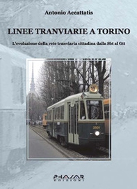 Linee tranviarie a Torino. L'evoluzione della rete tranviaria cittadina dalla SBT al GTT - Librerie.coop
